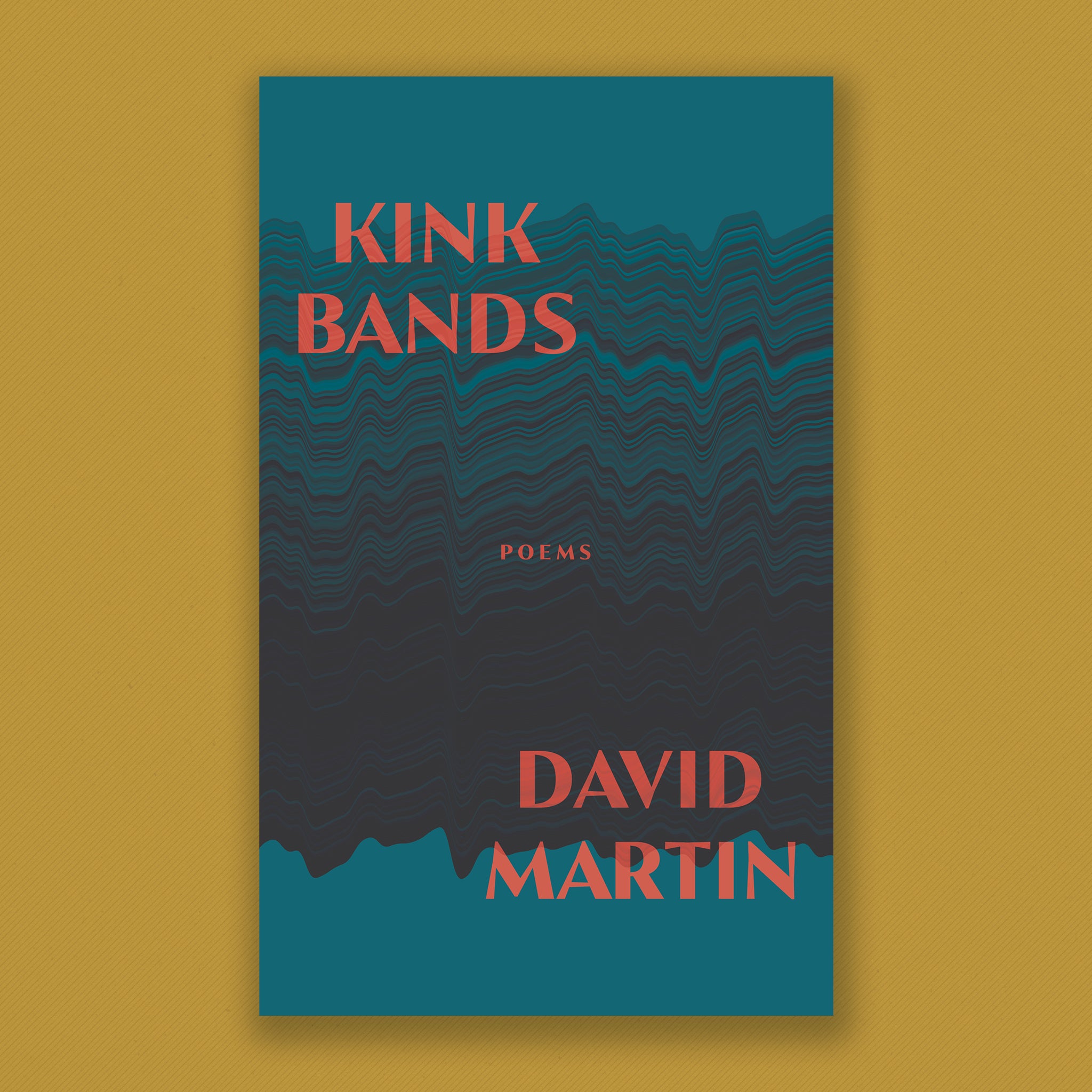 A cool-toned teal background shows darker abstract images of the kink band rock formation (a formation of tabular fold zones wherein a layer of rock is folded in upon itself to create a “Z” like impression) and the title and poet’s name in bold sunset orange. Full text reads: Kink Bands. Poems. David Martin.