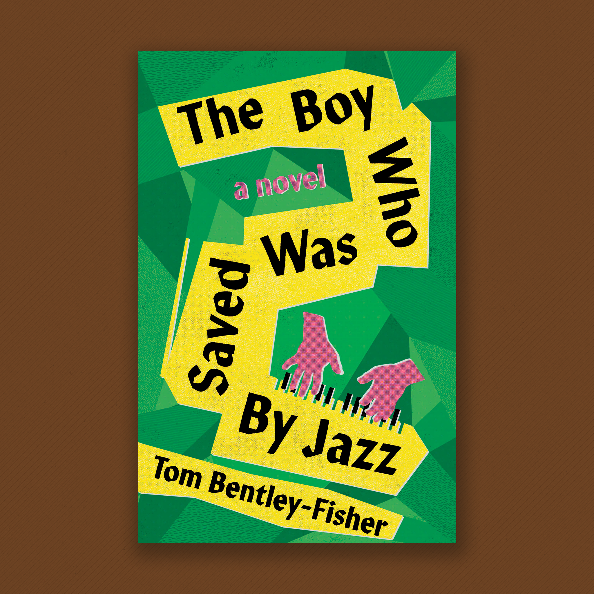 Cover of The Boy Who Was Saved by Jazz by Tom Bentley-Fisher. The background is layers of geometric shapes in various shades of green. The title is written on a curved line of yellow shapes ending in piano keys being played by floating pink hands. The bottom has a separate yellow shape with the author name.