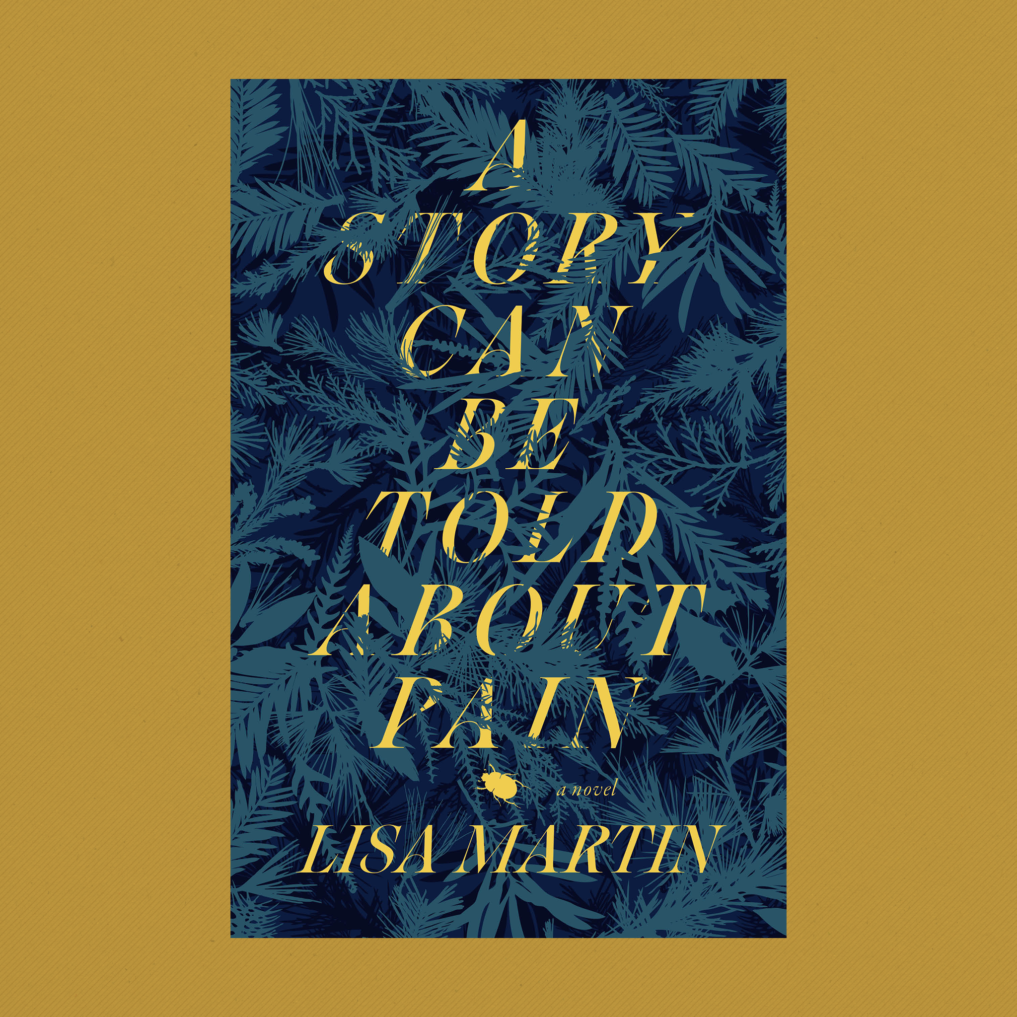 Book Cover: A Story Can Be Told About Pain by Lisa Martin. Blue-grey leaf fronds overlap and cover the background and the tiles. The title and author name is in large, yellow text. A yellow silhouette of a beatle lays between the title and the author name.